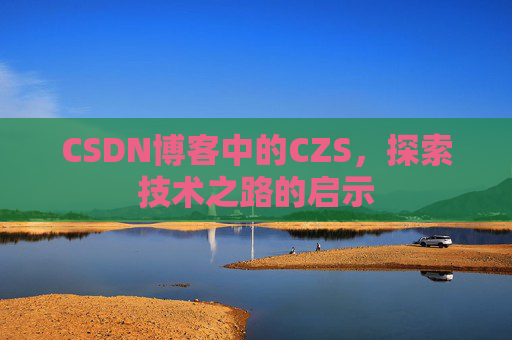 CSDN博客中的CZS，探索技术之路的启示